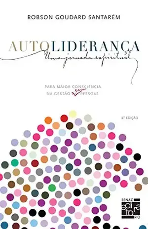 Autoliderança: uma jornada espiritual – para maior consciência na gestão com pessoas - Robson Goudard Santarém