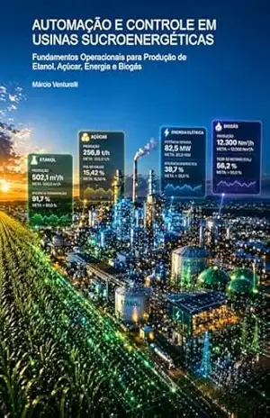 AUTOMAÇÃO E CONTROLE EM USINAS SUCROENERGÉTICAS: Fundamentos Operacionais para Produção de Etanol, Açúcar, Energia e Biogás – Márcio  Venturelli