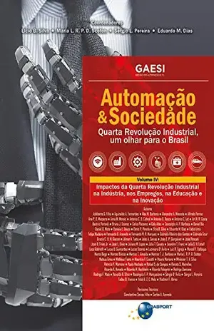 Automação & Sociedade Volume 4: Impactos da Quarta Revolução Industrial na Indústria, nos Empregos, na Educação e na Inovação - Elcio Brito da Silva