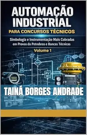 Automação Industrial para Concursos: Simbologia e Instrumentação Mais Cobradas em Provas da Petrobras e Bancas Técnicas - TAINÁ BORGES ANDRADE