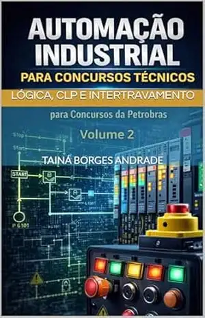 Automação Industrial para concursos técnicos: Lógica, CLP e intertravamento Volume 2 - TAINÁ BORGES ANDRADE