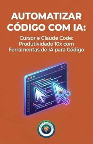 Automatizar Código com IA: Cursor e Claude Code: Produtividade 10x com Ferramentas de IA para Código (Negócio Digital do Zero) – Projeto ProgrameJa