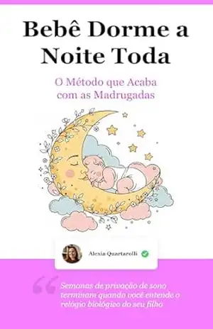 Autonomia do Sono do Bebê: O Fim das Madrugadas em Claro: Noites inteiras de descanso para sua família antes do fim do primeiro mês de aplicação – Alexia Quartarolli
