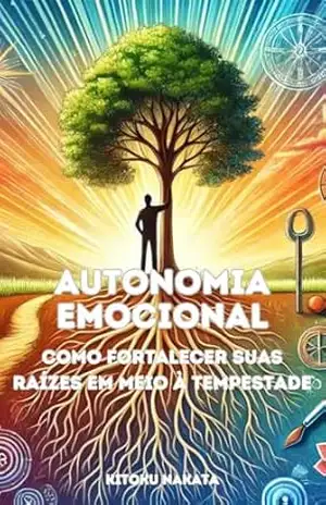 Autonomia Emocional: Como Fortalecer Suas Raízes em Meio à Tempestade – Kitoku  Nakata