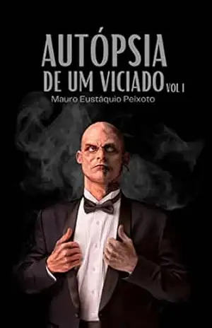 Autópsia de um Viciado I - Mauro Eustáquio Peixoto