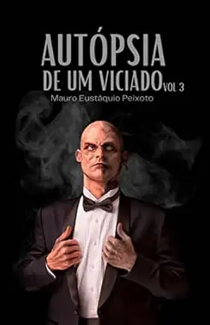 Autópsia de um Viciado III - Mauro Eustáquio Peixoto