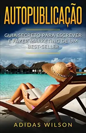 Autopublicação: Guia secreto para escrever e fazer marketing de um best–seller – Adidas Wilson