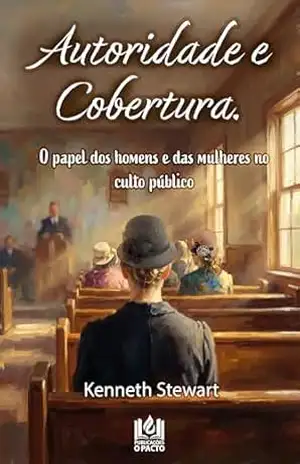 Autoridade e Cobertura: O papel dos homens e das mulheres no culto público – Kenneth  Stewart
