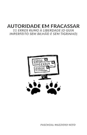 Autoridade em fracassar: 11 erros rumo à liberdade (o guia imperfeito SEM bilhão e sem tigrinho) – Paschoal NETO