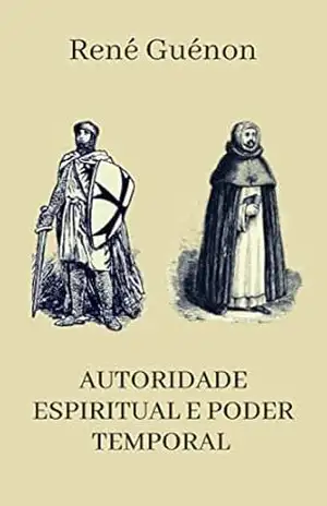 Autoridade Espiritual e o Poder Temporal – René Guénon