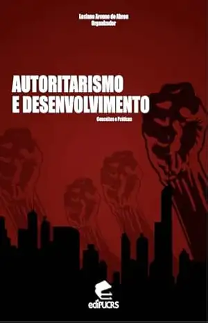 Autoritarismo e desenvolvimento: um estudo "do político" no Brasil - Luciano Aronne de Abreu