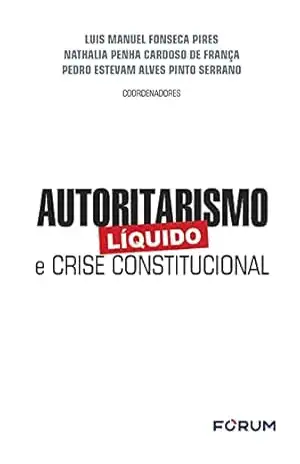 Autoritarismo Líquido e Crise Constitucional – Luis Manuel Fonseca Pires