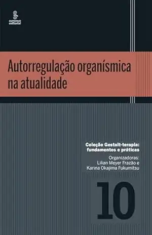 Autorregulação organísmica na atualidade (Gestalt terapia: fundamentos e práticas Livro 10) – Lilian Meyer Frazão