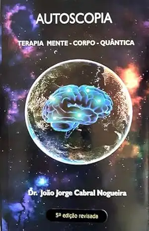 Autoscopia: Terapia mente–corpo–quântica - João Jorge  Cabral Nogueira