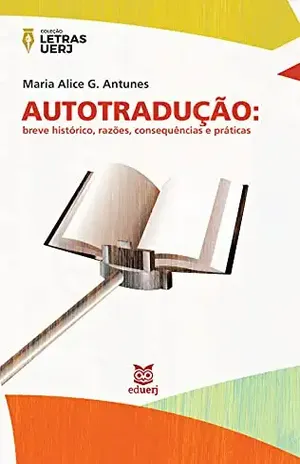 Autotradução: breve histórico, razões, consequências, práticas – Maria Alice G. Antunes