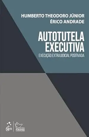Autotutela Executiva: Execução Extrajudicial Positivada – 1ª Edição 2024 – Humberto Theodoro Júnior