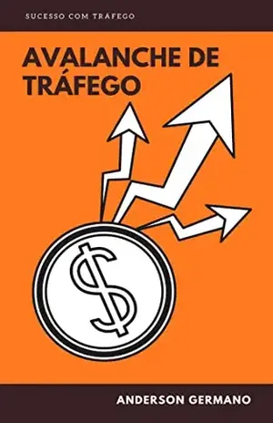 Avalanche de Tráfego: Dicas essenciais para lucrar com tráfego n seu site - Anderson Germano