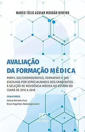 Avaliação da formação médica: perfil sociodemográfico, formativo e das escolhas por especialidades dos candidatos à seleção de residência médica no estado do Ceará de 2012 a 2018 – Marco Túlio Aguiar Mourão Ribeiro