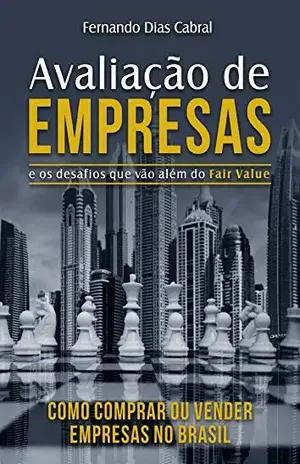 Avaliação de Empresas e os desafios que vão além do Fair Value: Como comprar ou vender empresas no Brasil - Fernando Cabral