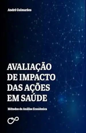 Avaliação de Impacto das Ações em Saúde: Método de Análise Econômica – André Guimarães