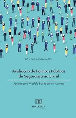 Avaliação de Políticas Públicas de Segurança no Brasil: aplicando o Modelo Baseado em Agentes – Edval Carlos dos Santos Filho