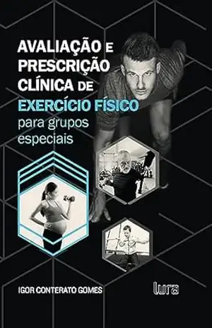 Avaliação e Prescrição Clínica de Execício Físico para Grupos Especiais – Igor Conterato  Gomes
