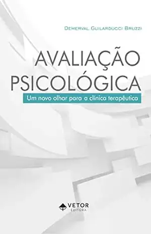 Avaliação psicológica: Um novo olhar para a clínica terapêutica – Demerval Guilarducci Bruzzi