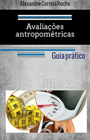 Avaliações antropométricas: Guia prático - Alexandre Rocha
