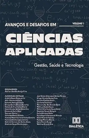 Avanços e Desafios em Ciências Aplicadas: Gestão, Saúde e Tecnologia: – Volume 1 – Adailton Azevêdo Araújo Filho