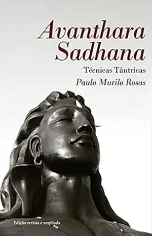 Avanthara Sadhana: Técnicas Tântricas – Paulo Murilo Rosas