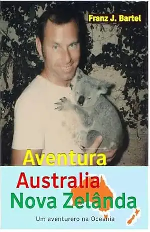 Aventura Austrália, Nova Zelânda: Um aventureiro na Oceania – Franz Bartel