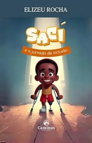 Aventura: O Saci e a Jornada da Inclusão: Quando a discriminação e o medo avançam sobre a cidade: Aventura cristã, Aventura literária, Aventura super–heroi – Elizeu  Rocha