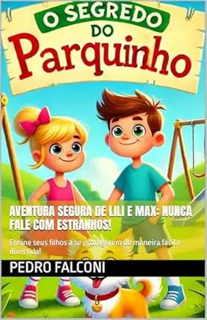 Aventura Segura de Lili e Max: Nunca Fale com Estranhos!: Ensine seus filhos a se protegerem de maneira fácil e divertida! – Pedro Falconi