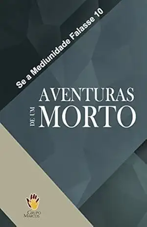 Aventuras de um Morto (Se a Mediunidade Falasse Livro 10) – Grupo Marcos
