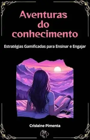 Aventuras do conhecimento: Estratégias gamificadas para ensinar e engajar – Crislaine Pimenta