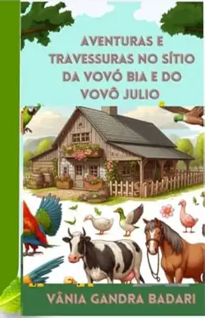 Aventuras e Travessuras no sítio da Vovó Bia e do Vovô Julio.: 11 Contos cheios de encantos com os netinhos,a pata donalda,cachorra Leona,Tulipa e todos os animais do sítio – Vânia Gandra  Badari