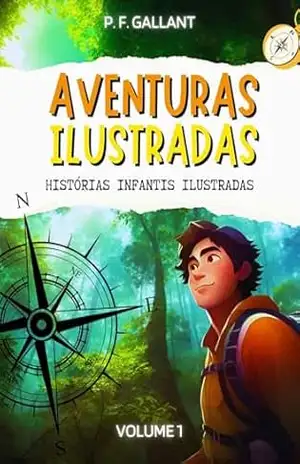 AVENTURAS ILUSTRADAS – OITO HISTORINHAS INFANTIS ILUSTRADAS DIVERTIDAS E EDUCATIVAS PARA CRIANÇAS DE 6 A 12 ANOS: VOLUME 1 DIGITALMENTE OTIMIZADO – P. F. GALLANT