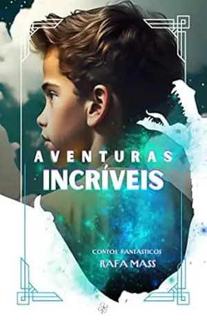 Aventuras Incríveis: Contos Fantásticos para Crianças de 11 Anos. - Rafa Mass