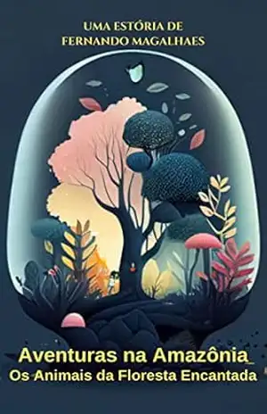 Aventuras na Amazônia: Os Animais da Floresta Encantada – Fernando Magalhaes