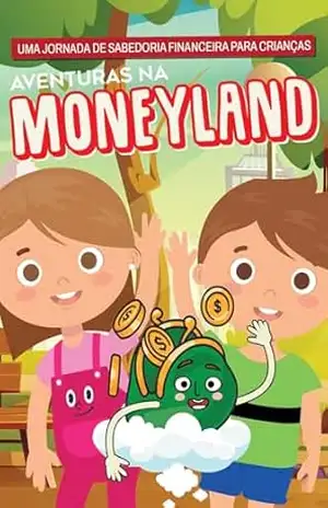 Aventuras na Moneyland: Uma jornada de sabedoria financeira para crianças - Guilherme Versiani