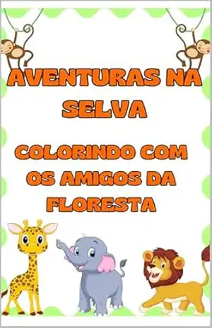 Aventuras na Selva: Colorindo com os Amigos da Floresta – Deborah De Oliveira
