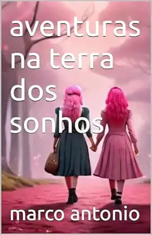 aventuras na terra dos sonhos – marco  antonio