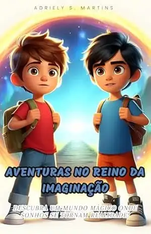Aventuras no Reino da Imaginação: Descubra um mundo mágico onde sonhos se tornam realidade – Adriely  Martins