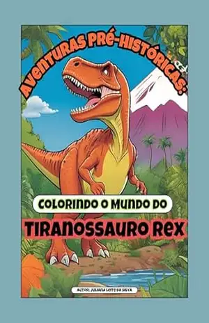 Aventuras Pré–Históricas: Colorindo o Mundo do Tiranossauro Rex – JULIANA LEITE
