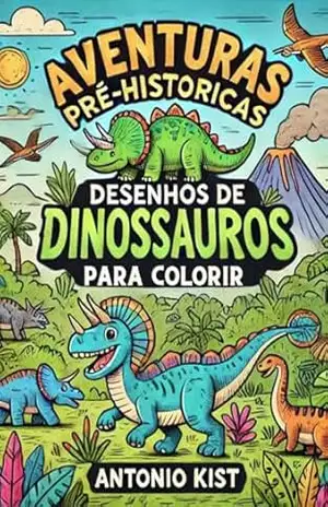 Aventuras Pré–Históricas: Desenhos de Dinossauros para Colorir – Antonio Kist