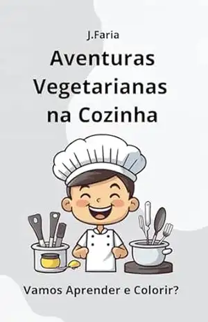 Aventuras Vegetarianas na Cozinha: Vamos Aprender e Colorir? – J. Faria