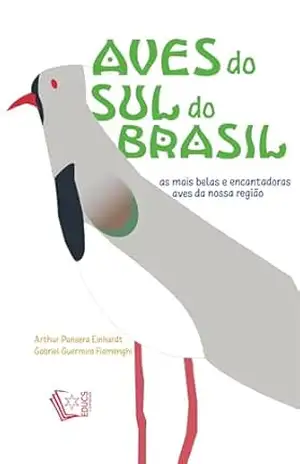 Aves do Sul do Brasil: as mais belas e encantadoras aves da nossa região – Arthur Pansera Einhardt