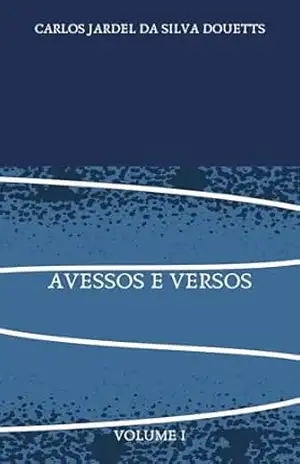 Avessos e versos: Volume I – Carlos Jardel da Silva Douetts