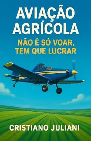 Aviação Agrícola: Não É Só Voar, Tem Que Lucrar – Cristiano Juliani