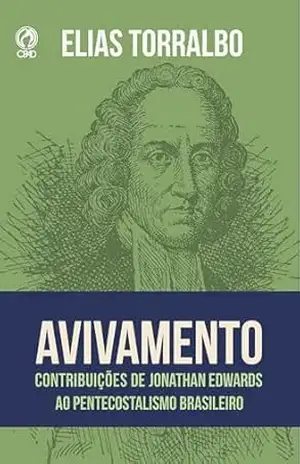 Avivamento: Contribuições de Jonathan Edwards ao pentecostalismo brasileiro – Elias Torralbo
